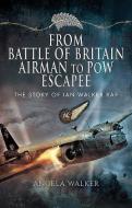 From Battle of Britain Airman to POW Escapee di Angela Walker edito da Pen & Sword Books Ltd