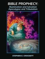 Bible Prophecy: Illumination and Salvation, Apocalypse and Tribulation di Stephen E. Crockett edito da Createspace