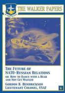 The Future of NATO-Russian Relations or How to Dance with a Bear and Not Get Mauled di Ltc Gordon B. Hendrickson edito da Createspace