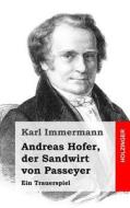 Andreas Hofer, Der Sandwirt Von Passeyer: Ein Trauerspiel di Karl Immermann edito da Createspace