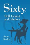 Sixty, Still Ticking and Fabulous di Anna Resich edito da Createspace