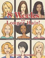 8 Weeks to Longer Hair! di Dr Lola Akingbola edito da Xlibris