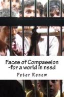 Faces of Compassion: -For a World in Need di Peter Jonathan Renew edito da Createspace