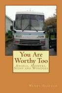 You Are Worthy Too: Angels, Answers, Signs and Wonders di Wendy L. Glidden edito da Createspace