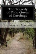 The Tragedy of Dido Queen of Carthage di Christopher Marlowe, Thomas Nash edito da Createspace