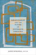 Sarah Coakley and the Future of Systematic Theology edito da Fortress Press,U.S.