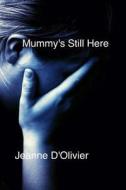 Mummy's Still Here di Jeanne D'Olivier edito da Createspace