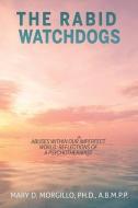 The Rabid Watchdogs Abuses Within Our Imperfect World: Reflections of a Psychotherapist di Mary D. Morgillo Ph. D. a. B. M. P. P. edito da XULON PR