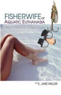 The Fisherwife, Or Aquatic Euthanasia di Jake Miller edito da Crystal Dreams