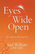 Eyes Wide Open: See and Live the Real You di Jud Wilhite edito da MULTNOMAH PR