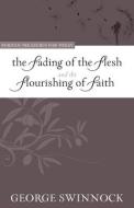 Fading of the Flesh and the Flourishing of Faith di George Swinnock edito da REFORMATION HERITAGE BOOKS
