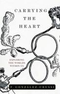Carrying The Heart di F. Gonzalez-Crussi edito da Kaplan Aec Education