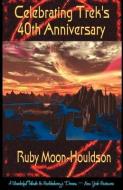 Celebrating Trek's 40th Anniversary - A Reference di Ruby Moon-Houldson edito da E BOOKTIME LLC