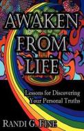 Awaken From Life - Lessons For Discovering Your Personal Truths di Randi G Fine edito da Virtualbookworm.com Publishing