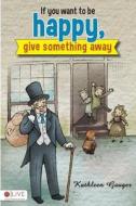 If You Want to Be Happy, Give Something Away di Kathleen Gauger edito da Tate Publishing & Enterprises