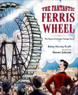 The Fantastic Ferris Wheel: The Story of Inventor George Ferris di Betsy Harvey Kraft edito da HENRY HOLT JUVENILE