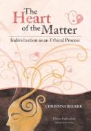 The Heart of the Matter- Individuation as an Ethical Process; 2nd Edition - Hardcover di Christina Becker edito da Chiron Publications