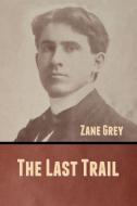 The Last Trail di Zane Grey edito da Bibliotech Press