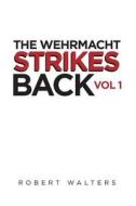 The Wehrmacht Strikes Back di Robert Walters edito da Page Publishing, Inc.