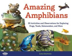 Amazing Amphibians: 30 Activities and Observations for Exploring Frogs, Toads, Salamanders, and More di Lisa J. Amstutz edito da CHICAGO REVIEW PR