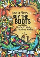 Life Is Short Buy the Boots and Other Wonderful Wacky Words of Wisdom di Suzy Toronto edito da BLUE MOUNTAIN ARTS