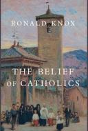 The Belief of Catholics di Ronald Knox edito da Cluny Media