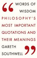 Words of Wisdom: Philosophy's Most Important Quotations and Their Meaning di Gareth Southwell edito da QUERCUS PUB INC