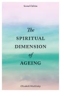 The Spiritual Dimension of Ageing, Second Edition di Elizabeth Mackinlay edito da Jessica Kingsley Publishers