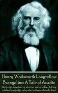Henry Wadsworth Longfellow - Evangeline: A Tale of Acadie: "We judge ourselves by what we feel capable of doing, while o di Henry Wadsworth Longfellow edito da LIGHTNING SOURCE INC