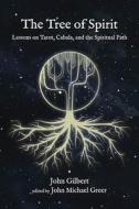 The Tree of Spirit: Essays and Lessons on Tarot, Cabala, and the Spiritual Path di John Gilbert edito da AEON BOOKS