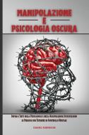 Manipolazione E Psicologia Oscura - Manipulation And Dark Psychology di ROBINSON DANIEL ROBINSON edito da Carpe Diem 3.0 Ltd