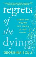 Regrets Of The Dying di Georgina Scull edito da Welbeck Publishing Group