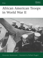 African American Troops in World War II di Alexander Bielakowski edito da Bloomsbury Publishing PLC