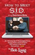 How to Meet S.I.D. Through Senior Internet Dating di Bob Long edito da THINKERS PR