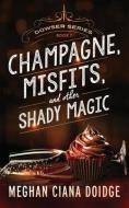 Champagne, Misfits, and Other Shady Magic di Meghan Ciana Doidge edito da Old Man in the Crosswalk Productions