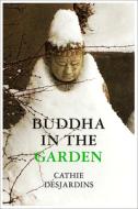 Buddha in the Garden di Cathie Desjardins edito da TASORA BOOKS