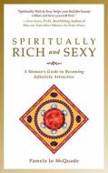 Spiritually Rich and Sexy: A Woman's Guide to Becoming Infinitely Attractive di Pamela Jo McQuade edito da WORTHY SHORTS
