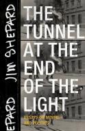 The Tunnel at the End of the Light: Essays on Movies and Politics di Jim Shepard edito da TIN HOUSE BOOKS