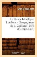 La France Hï¿½raldique. I. A-Bom. - Bruges, Impr. de E. Gailliard, 1870 (ï¿½d.1870-1874) di Poplimont C edito da Hachette Livre - Bnf