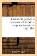 Essai Politique Et Historique Sur Le Partage Et La Transmissibilit de la Prorpri t Territoriale di Sans Auteur edito da Hachette Livre - BNF