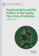 Psychoanalysis And The Politics Of The Family: The Crisis Of Initiation di Daniel Tutt edito da Springer Nature Switzerland AG