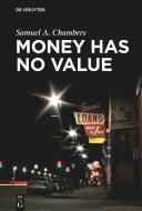 Money Has No Value di Samuel A. Chambers edito da De Gruyter