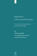 King Herod: A Persecuted Persecutor: A Case Study in Psychohistory and Psychobiography di Aryeh Kasher edito da Walter de Gruyter