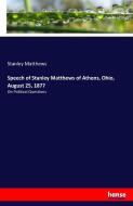 Speech of Stanley Matthews of Athens, Ohio, August 25, 1877 di Stanley Matthews edito da hansebooks