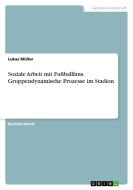 Soziale Arbeit mit Fußballfans. Gruppendynamische Prozesse im Stadion di Lukas Müller edito da GRIN Verlag