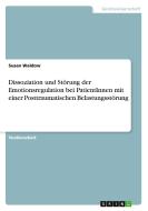 Dissoziation und Störung der Emotionsregulation bei PatientInnen mit einer Posttraumatischen Belastungsstörung di Susan Waldow edito da GRIN Verlag