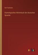 Etymologisches Wörterbuch der deutschen Sprache di Karl Faulmann edito da Outlook Verlag