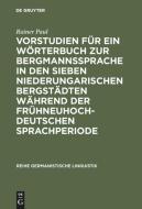 Vorstudien für ein Wörterbuch zur Bergmannssprache in den sieben niederungarischen Bergstädten während der frühneuhochde di Rainer Paul edito da De Gruyter Mouton