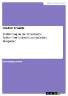 Einführung in die Periodische Spline-Interpolation an einfachen Beispielen di Friedrich Krinzeßa edito da GRIN Publishing