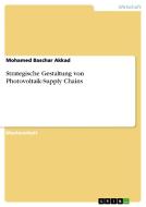 Strategische Gestaltung von Photovoltaik-Supply Chains di Mohamed Baschar Akkad edito da GRIN Publishing